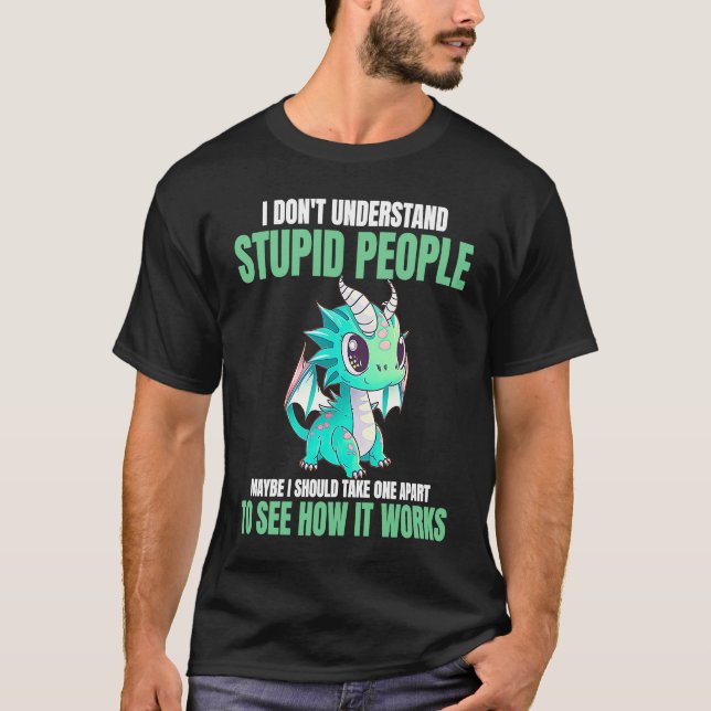 I Don't Understand Stupid People  Dragons T-Shirt (Front)