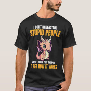 I Don't Understand Stupid People Funny Dragons Lov T-Shirt