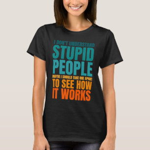 I Don't Understand Stupid People Funny Saying Retr T-Shirt