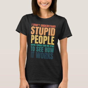 I Don't Understand Stupid People Funny Saying Retr T-Shirt