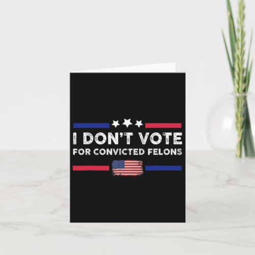 I Dont Vote For Convicted Felons Anti_trump 1  Card