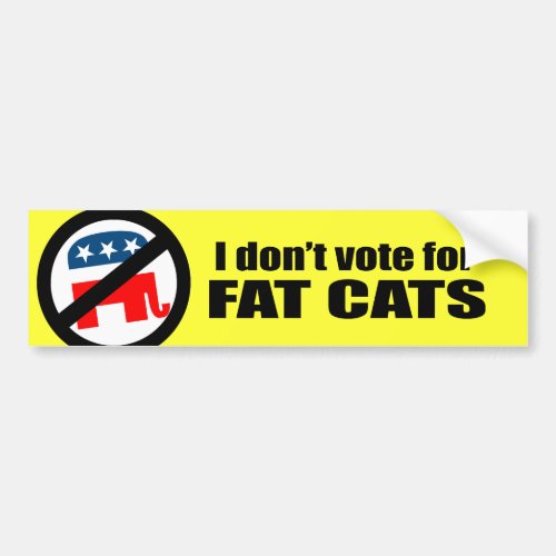 I dont vote for FAT CATS Bumper Sticker