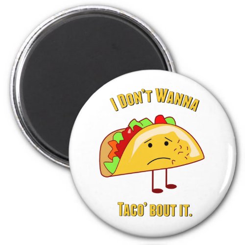 I Dont Wanna Taco Bout It Food Magnet