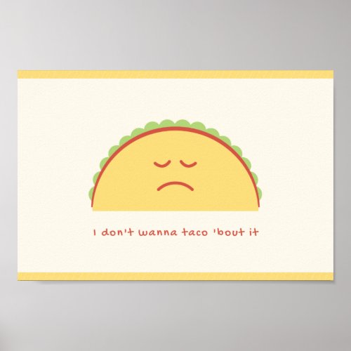 I dont wanna taco bout it poster