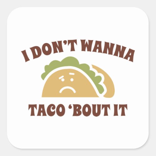 I Dont Wanna Taco Bout It Square Sticker
