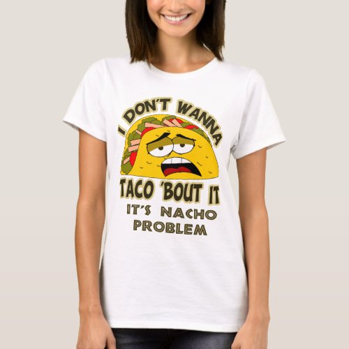 I dont wanna taco bout it T_Shirt