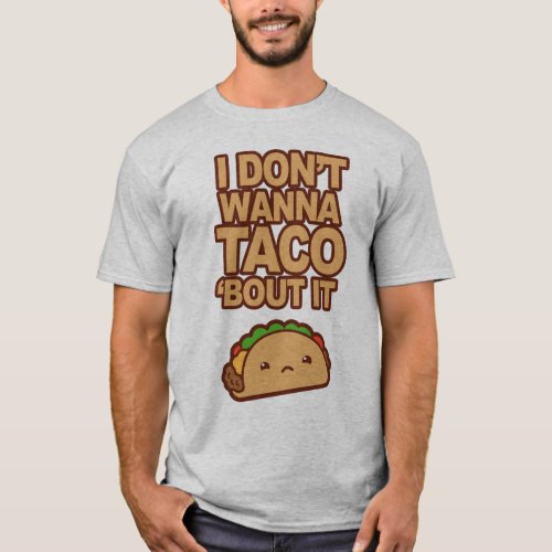 I dont wanna Taco bout it T_Shirt