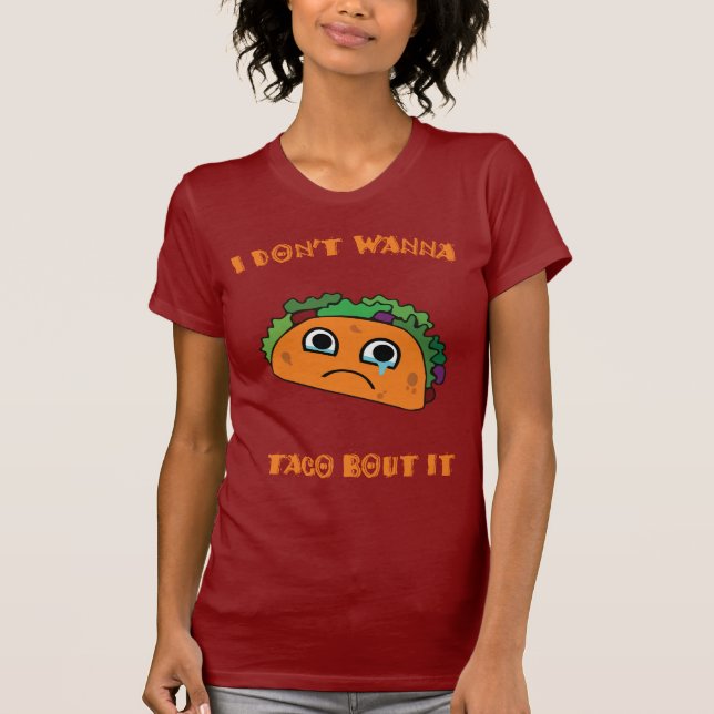 I don't wanna taco bout it T-Shirt (Front)