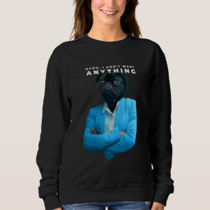 I Don't Want Anything Pug Sweatshirt