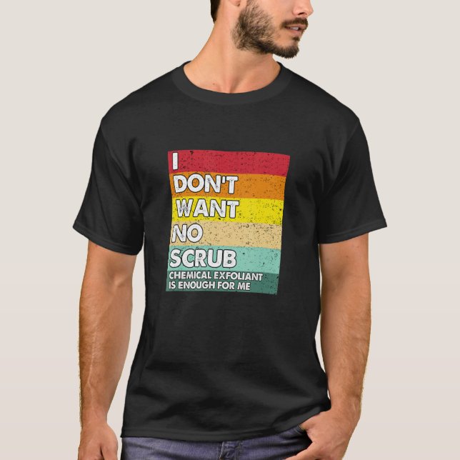 I Don't Want No Scrub Chemical Exfoliant  Esthetic T-Shirt (Front)
