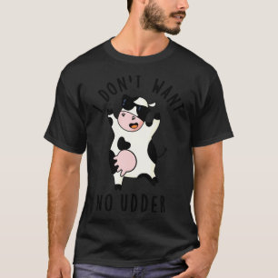 I Dont Want No Udder Cute Cow Pun T-Shirt