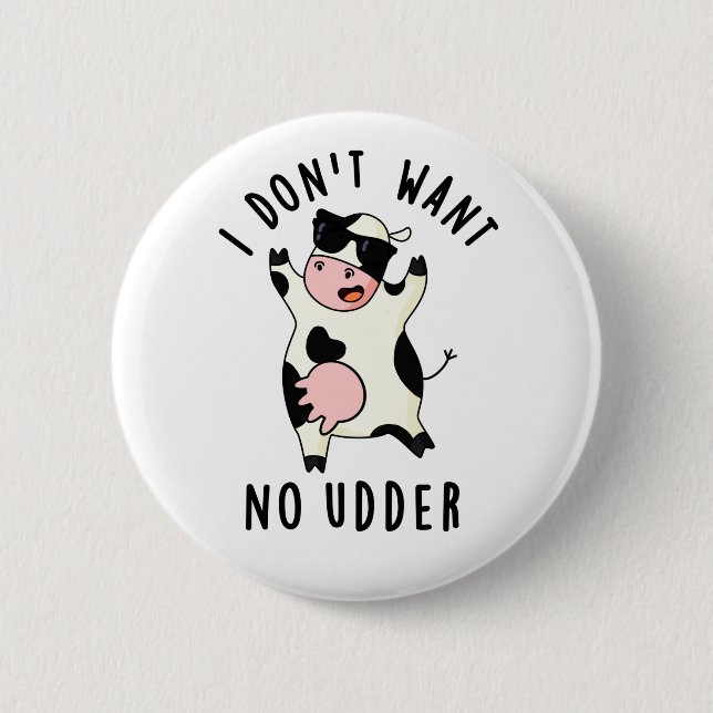 I Don't Want No Udder Funny Cow Pun  Button (Front)