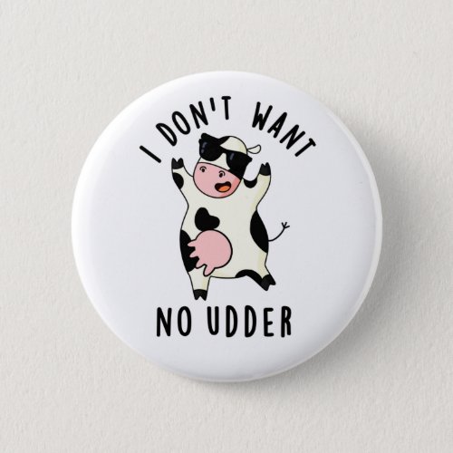 I Dont Want No Udder Funny Cow Pun Button