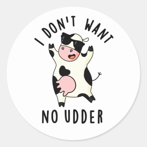 I Dont Want No Udder Funny Cow Pun Classic Round Sticker