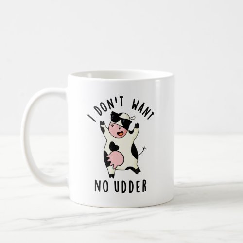 I Dont Want No Udder Funny Cow Pun Coffee Mug