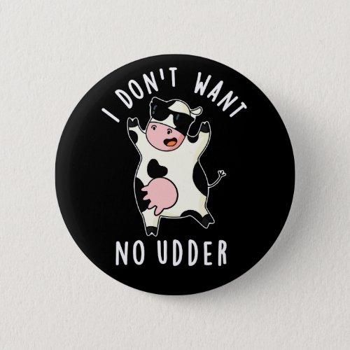 I Dont Want No Udder Funny Cow Pun Dark BG Button