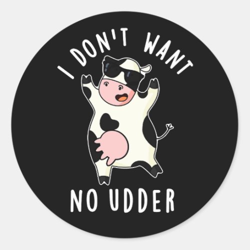 I Dont Want No Udder Funny Cow Pun Dark BG Classic Round Sticker
