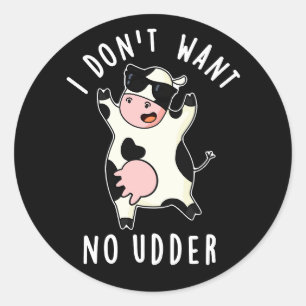 I Don't Want No Udder Funny Cow Pun Dark BG Classic Round Sticker