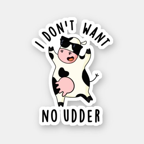 I Dont Want No Udder Funny Cow Pun Sticker