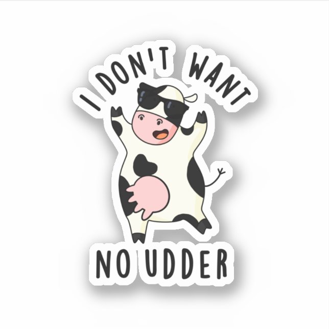 I Don't Want No Udder Funny Cow Pun  Sticker (Front)