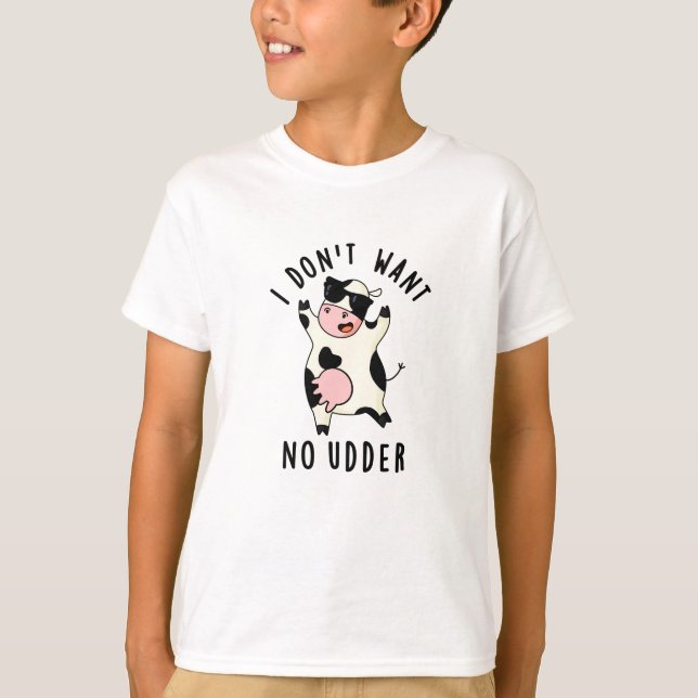I Don't Want No Udder Funny Cow Pun  T-Shirt (Front)