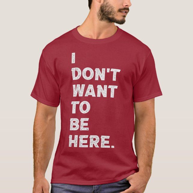 I Dont Want To Be Here Funny Gym Workout Hater T-Shirt (Front)