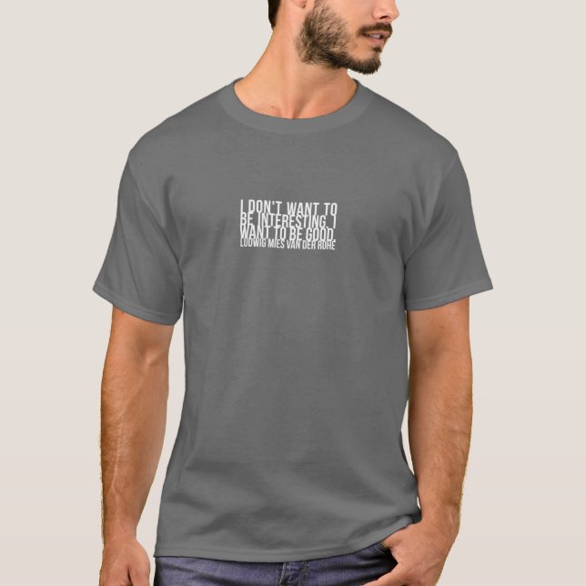 I don't want to be interesting - Mies van der Rohe T-Shirt (Front)