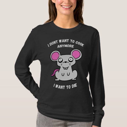 I Dont Want To Cook Anymore I Want To Die  Mouse T_Shirt