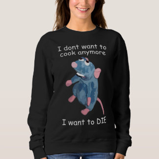 I Dont Want To Cook Anymore I Want To Die Sweatshirt