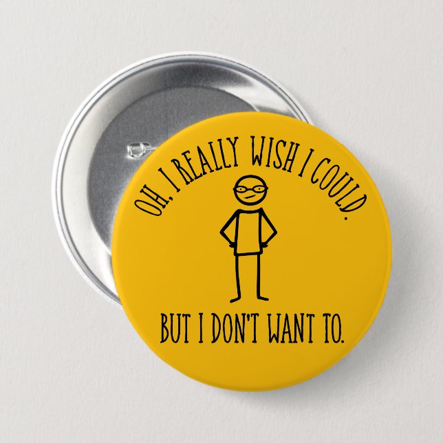 I Don't Want To - funny antisocial Button (Front & Back)