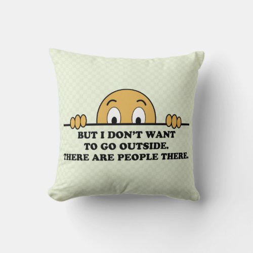 I Dont Want To Go Outside Throw Pillow