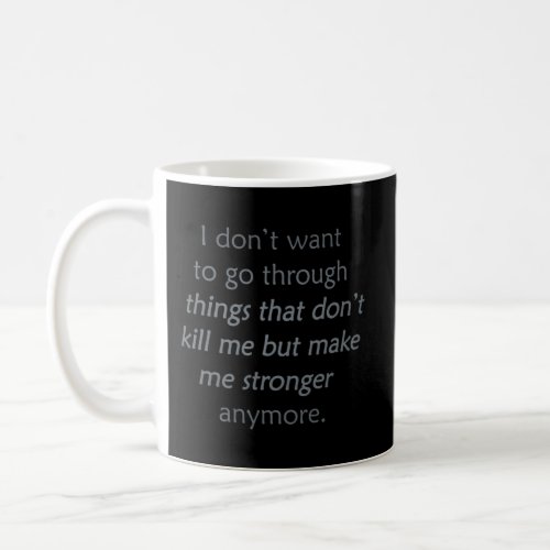 I DonT Want To Go Through Things T DonT Me Coffee Mug