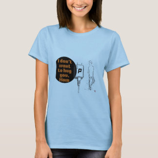 I don't want to hug you, Mom T-Shirt