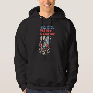 I Don't Want To Live On This Planet Anymore Scienc Hoodie