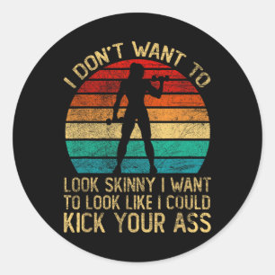 I Don't Want To Look Skinny Funny Workout Kick You Classic Round Sticker