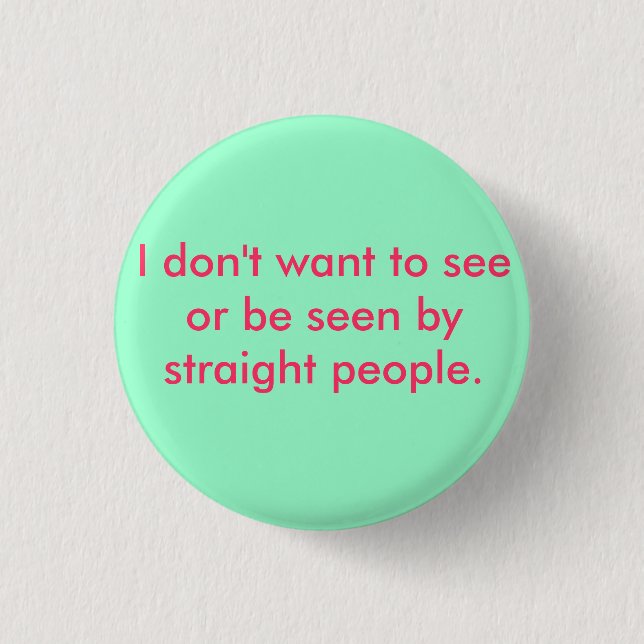 I don't want to see or be seen by straight people button (Front)