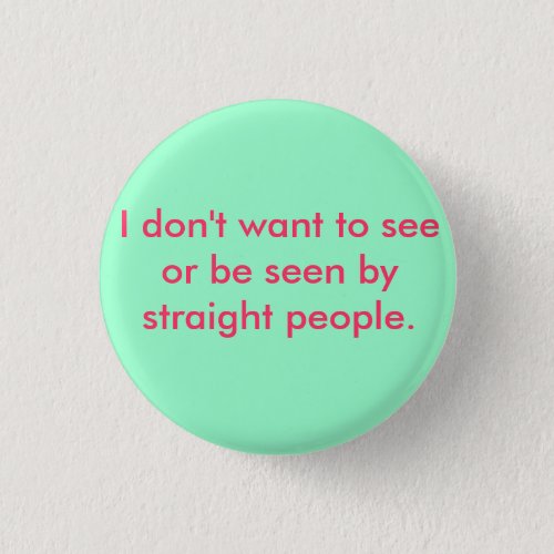 I dont want to see or be seen by straight people button