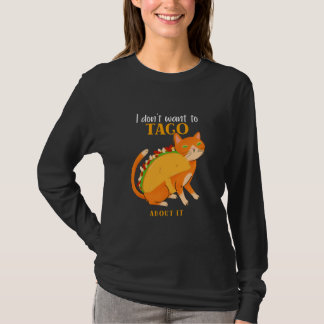 I DON'T WANT TO TACO ABOUT IT CAT T-Shirt