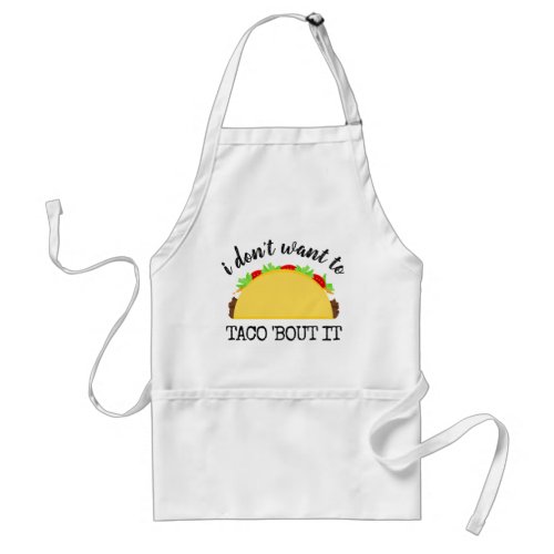 I Dont Want to Taco Bout It Funny Adult Apron
