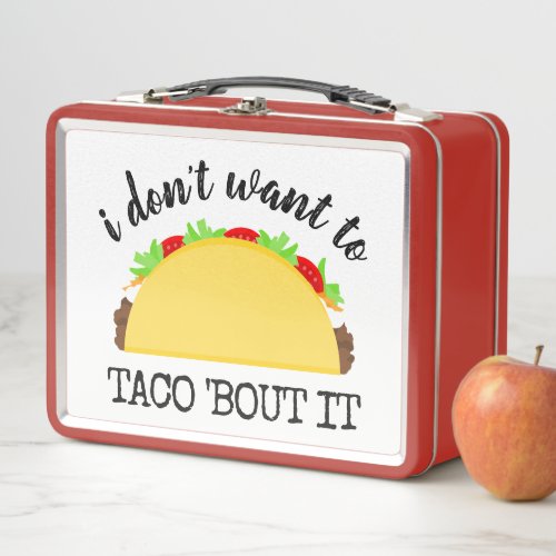I Dont Want to Taco Bout It Funny Metal Lunch Box