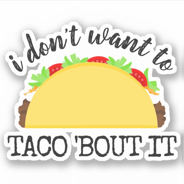 I Don't Want To Taco 'Bout It Funny Sticker (Front)
