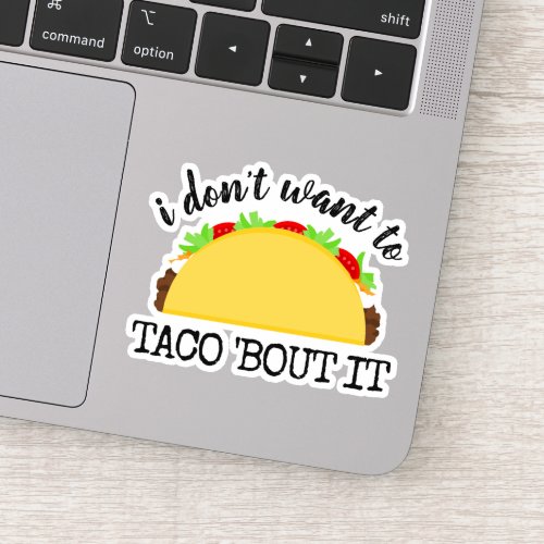 I Dont Want To Taco Bout It Funny Sticker