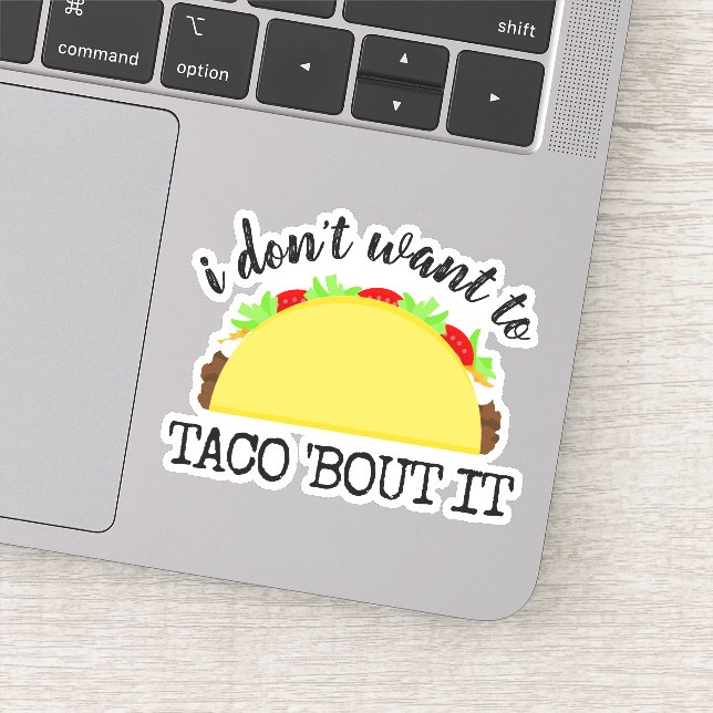 I Don't Want To Taco 'Bout It Funny Sticker (Detail)
