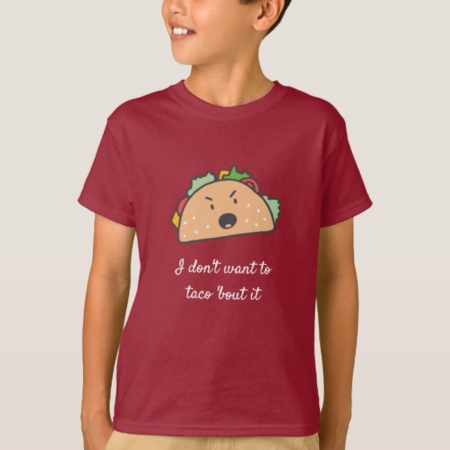 I Don't Want to Taco bout it T-Shirt (Front)