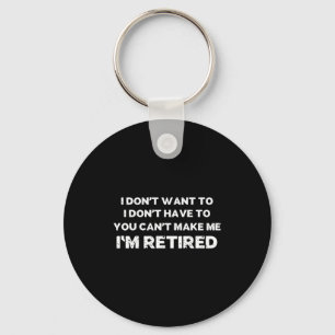 I Dont Want To You Cant Make Me Im Retired _1 Keychain