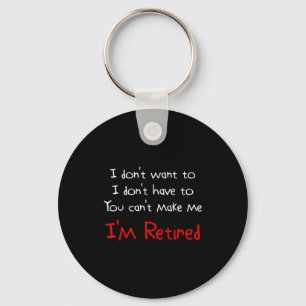 I Dont Want To You Cant Make Me Im Retired Keychain