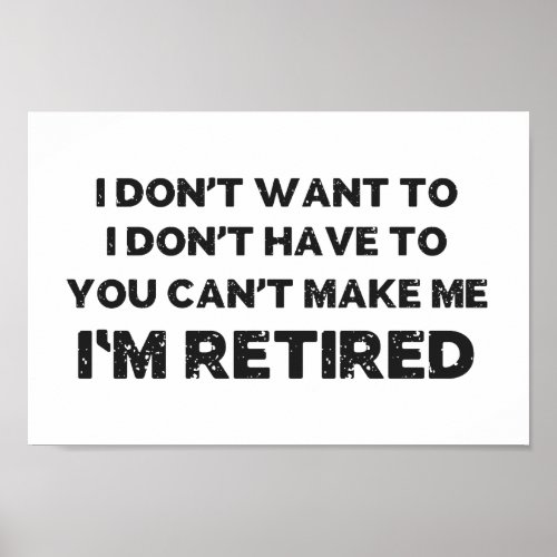 I Dont Want To You Cant Make Me Im Retired Poster