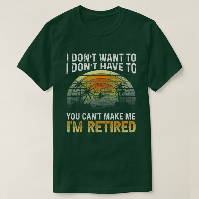 I Dont Want To You Cant Make Me Im Retired shirt V (Design Front)