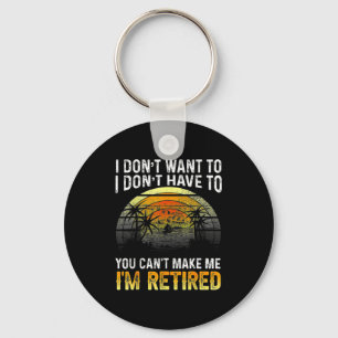 I Dont Want To You Cant Make Me Im Retired Vin Keychain