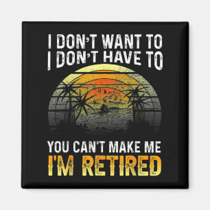 I Dont Want To You Cant Make Me Im Retired Vin Magnet